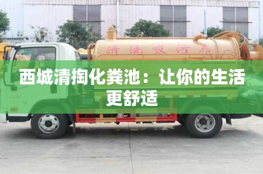 西城清掏化糞池：讓你的生活更舒適