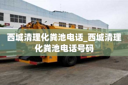 西城清理化糞池電話_西城清理化糞池電話號(hào)碼