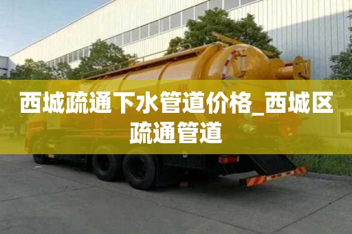 西城疏通下水管道價格_西城區(qū)疏通管道
