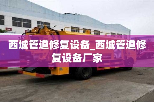 西城管道修復設備_西城管道修復設備廠家