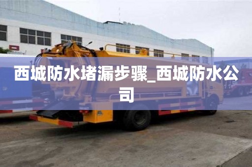 西城防水堵漏步驟_西城防水公司