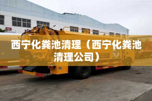 西寧化糞池清理（西寧化糞池清理公司）