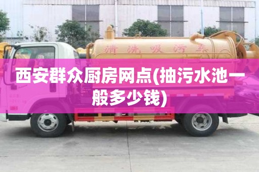 西安群眾廚房網點(抽污水池一般多少錢)