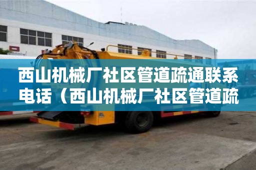 西山機械廠社區管道疏通聯系電話(西山機械廠社區管道疏通聯系電話號碼) 西山機械廠社區管道疏通聯系電話(西山機械廠社區管道疏通聯系電話號碼)