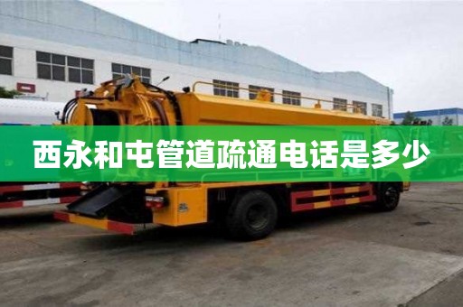 西永和屯管道疏通電話是多少