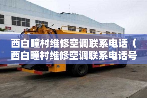 西白疃村維修空調(diào)聯(lián)系電話（西白疃村維修空調(diào)聯(lián)系電話號碼）