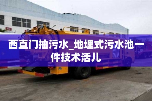 西直門抽污水_地埋式污水池一件技術活兒