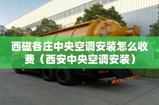 西磁各莊中央空調(diào)安裝怎么收費(fèi)（西安中央空調(diào)安裝）