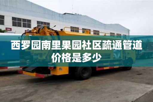 西羅園南里果園社區疏通管道價格是多少