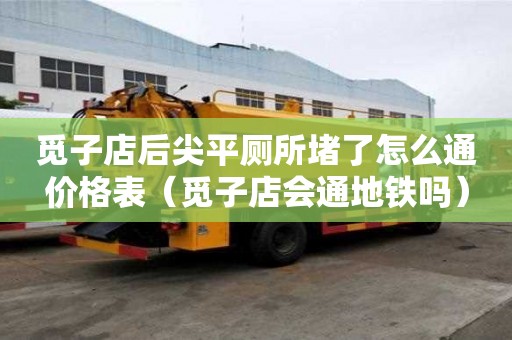 覓子店后尖平廁所堵了怎么通價(jià)格表（覓子店會(huì)通地鐵嗎）