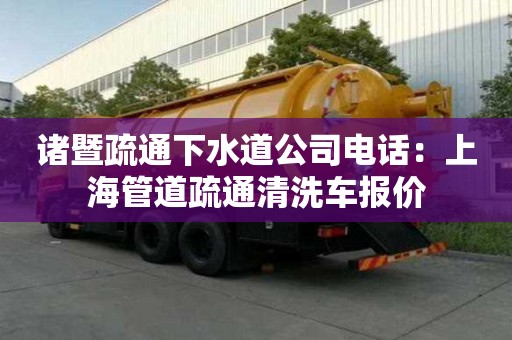 諸暨疏通下水道公司電話：上海管道疏通清洗車報價