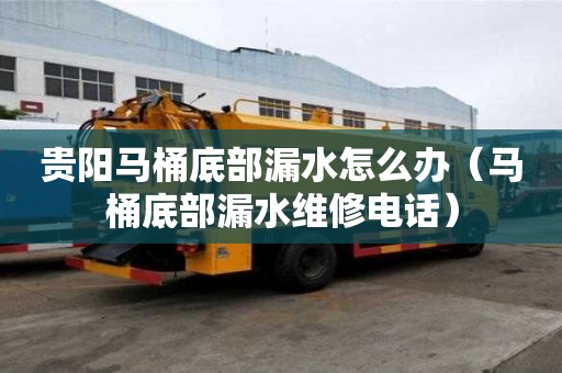 貴陽馬桶底部漏水怎么辦（馬桶底部漏水維修電話）