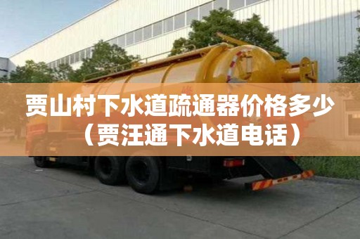 賈山村下水道疏通器價格多少（賈汪通下水道電話）