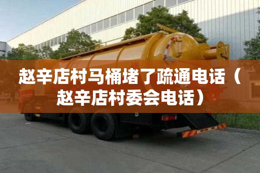 趙辛店村馬桶堵了疏通電話（趙辛店村委會電話）