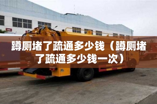 蹲廁堵了疏通多少錢（蹲廁堵了疏通多少錢一次）