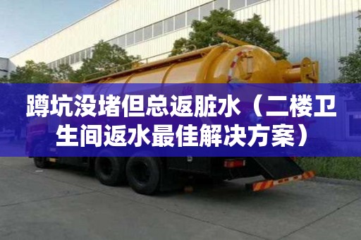 蹲坑沒堵但總返臟水（二樓衛生間返水最佳解決方案）
