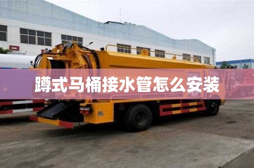 蹲式馬桶接水管怎么安裝