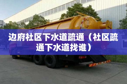 邊府社區下水道疏通（社區疏通下水道找誰）