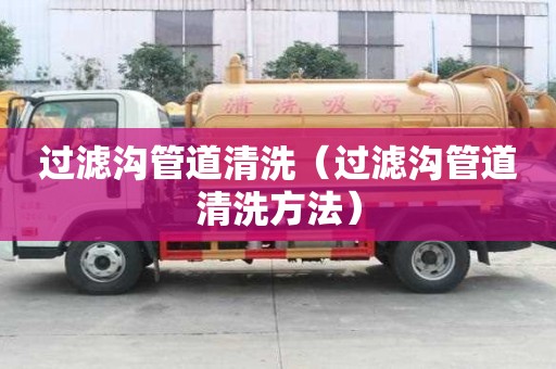 過濾溝管道清洗（過濾溝管道清洗方法）