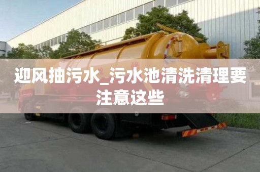 迎風抽污水_污水池清洗清理要注意這些