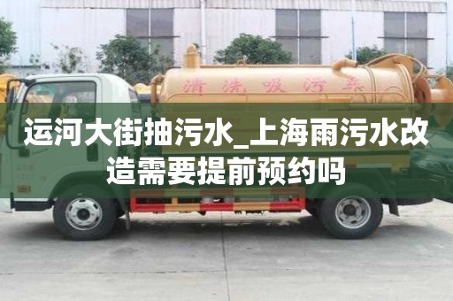 運河大街抽污水_上海雨污水改造需要提前預約嗎