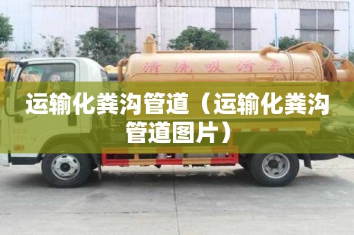 運(yùn)輸化糞溝管道（運(yùn)輸化糞溝管道圖片）