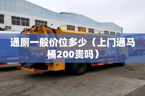 通廁一般價(jià)位多少(上門通馬桶200貴嗎) 通廁一般價(jià)位多少(上門通馬桶200貴嗎)