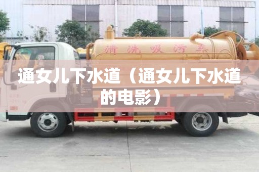 通女兒下水道(通女兒下水道的電影) 通女兒下水道(通女兒下水道的電影)