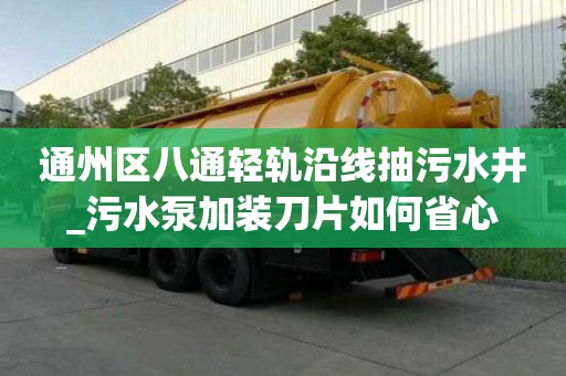 通州區八通輕軌沿線抽污水井_污水泵加裝刀片如何省心