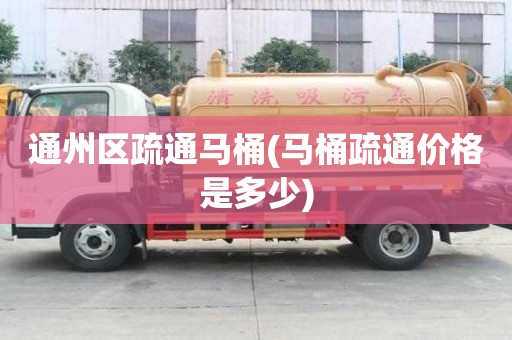通州區疏通馬桶(馬桶疏通價格是多少) 通州區疏通馬桶(馬桶疏通價格是多少)