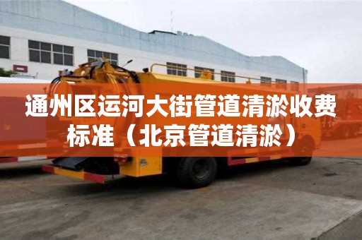 通州區(qū)運(yùn)河大街管道清淤收費(fèi)標(biāo)準(zhǔn)(北京管道清淤) 通州區(qū)運(yùn)河大街管道清淤收費(fèi)標(biāo)準(zhǔn)(北京管道清淤)