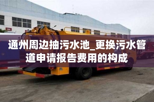 通州周邊抽污水池_更換污水管道申請報告費用的構成