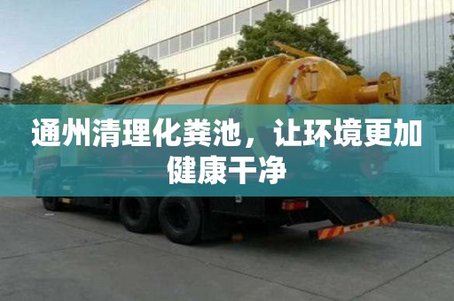 通州清理化糞池，讓環(huán)境更加健康干凈