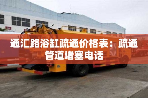 通匯路浴缸疏通價(jià)格表：疏通管道堵塞電話