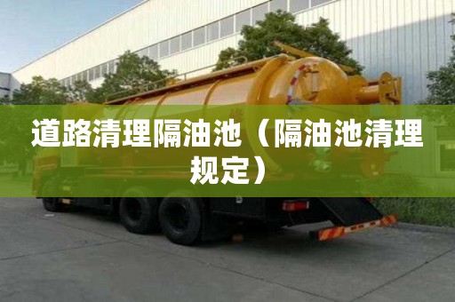 道路清理隔油池（隔油池清理規定）