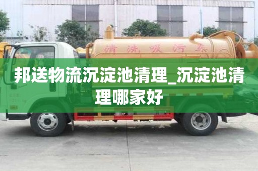 邦送物流沉淀池清理_沉淀池清理哪家好