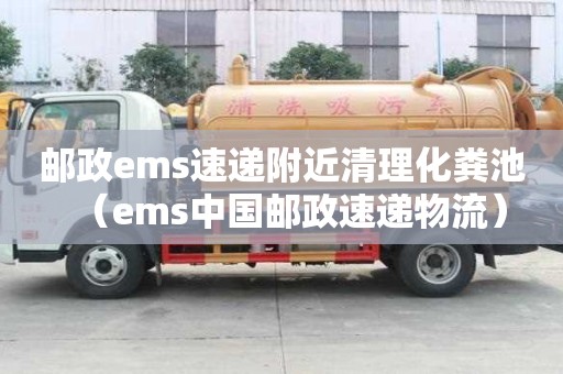 郵政ems速遞附近清理化糞池（ems中國(guó)郵政速遞物流）