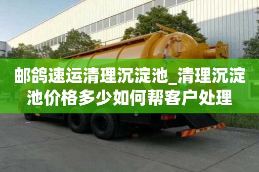 郵鴿速運清理沉淀池_清理沉淀池價格多少如何幫客戶處理