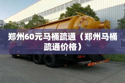 鄭州60元馬桶疏通（鄭州馬桶疏通價格）