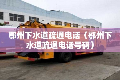 鄂州下水道疏通電話（鄂州下水道疏通電話號碼）