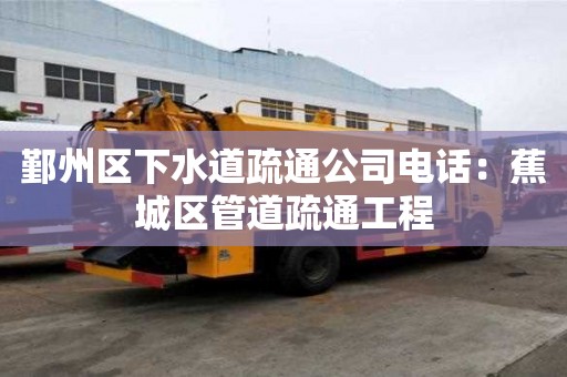 鄞州區下水道疏通公司電話：蕉城區管道疏通工程