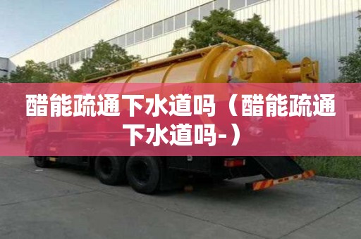 醋能疏通下水道嗎（醋能疏通下水道嗎-）