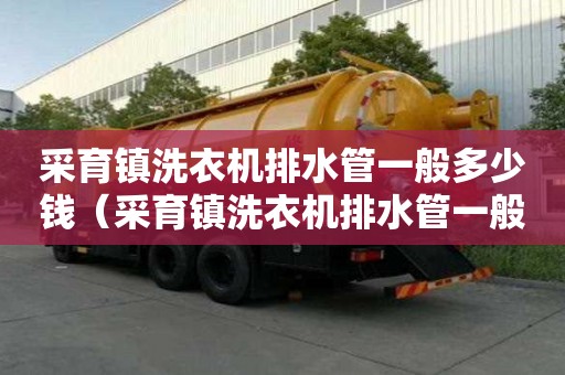 采育鎮洗衣機排水管一般多少錢（采育鎮洗衣機排水管一般多少錢一米）