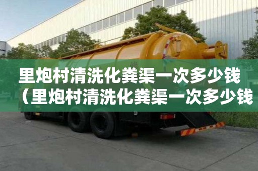 里炮村清洗化糞渠一次多少錢（里炮村清洗化糞渠一次多少錢啊）