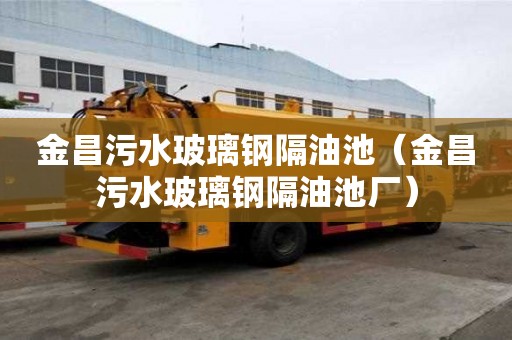金昌污水玻璃鋼隔油池（金昌污水玻璃鋼隔油池廠）