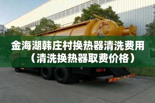 金海湖韓莊村換熱器清洗費用（清洗換熱器取費價格）