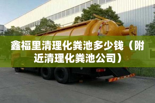 鑫福里清理化糞池多少錢（附近清理化糞池公司）