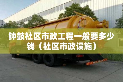 鐘鼓社區市政工程一般要多少錢（社區市政設施）