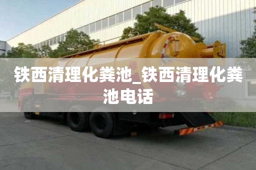 鐵西清理化糞池_鐵西清理化糞池電話