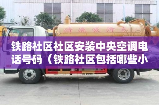 鐵路社區(qū)社區(qū)安裝中央空調(diào)電話號(hào)碼（鐵路社區(qū)包括哪些小區(qū)）